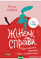 Автор - Сіліна Н.. Книга Жіночі справи. Про гармонію гормонів, секс і контрацепцію (тверд.) (Укр.) (Виват)