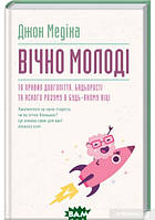 Автор - Джон Медина. Книга Вічно молоді. 10 правил довголіття, бадьорості та ясного розуму в будь-якому віці