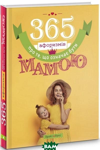 Автор - Владислав Головінa. Книга 365 афоризмів про те, що означає бути мамою (тверд.) (Укр.)