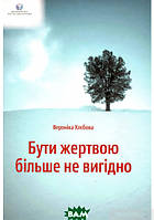 Автор - Вероніка Хлєбова. Книга Бути жертвою більше не вигідно (мягк.) (Укр.) (Видавництво Ростислава Бурлаки)