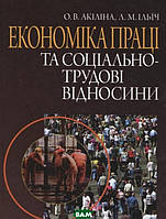 Автор - Олена Акіліна. Книга Економіка праці та соціально трудові відносини (тверд.) (Укр.) (Алерта)