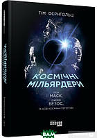 Автор - Тім Фернхольц. Книга Космічні мільярдери. Ілон Маск, Джефф Безос та нові космічні перегони (тверд.)