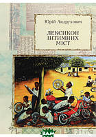 Автор - Юрій Андрухович. Книга ЛЕКСИКОН ІНТИМНИХ МІСТ (мягк.) (Укр.) (Meridian Czernowitz)