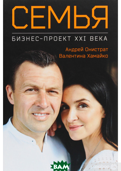 Автор - Валентина Хамайко, Андрей Онистрат. Книга Семья. Бизнес-проект ХХІ века (тверд.) (Рус.) (Моноліт-Bizz)