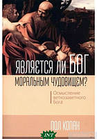 Автор - Пол Копан. Книга Является ли Бог моральным чудовищем? Осмысление ветхозаветного Бога (мягк.) (Рус.)