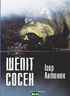 Роман замечательный Книга Шепіт сосен - Ігор Антонюк | Проза современная, украинская