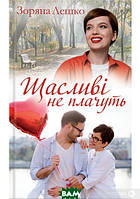 Книга Щасливі не плачуть - Зоряна Лешко | Роман женский, захватывающий Проза зарубежная, любовная