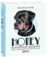 Книга Honey, ротвейлер Божий. Вісім з половиною років любові - Василий Базив | Роман захватывающий