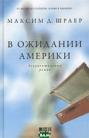 Книга В Ожидании Америки - Шраер М. | Роман интересный, потрясающий, превосходный Проза современная