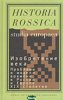 Книга Изобретение века. Проблемы и модели времени в России и Европе XIX столетия (Рус.) (переплет твердый)