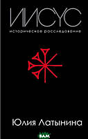 Книга Ісус. Історичне розслідування . Автор Латынина Ю. (Рус.) (обкладинка тверда) 2018 р.