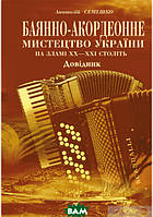 Книга Баянно-акордеонне мистецтво України на зламі ХХ-ХХІ століть. Довідник. Автор Анатолий Семешко 2009 р.