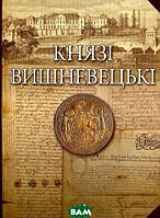 Книга Князі Вишневецькі. Автор Під науковою редакцією Ігоря Тесленка (Укр.) (переплет твердый) 2016 г.