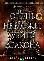 Книга Вогонь не може вбити дракона. Офіційна нерозказана історія створення серіалу `Гра престолів`   (Рус.)