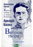 Книга Вибрані твори. Олександер Шугай. Крапля сонця у морі блакиту.  -  Аркадій Казка,   |