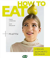 Книга How to Eat. Учебник здорового питания . Автор Александра Новикова (Рус.) (переплет твердый) 2020 г.