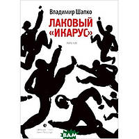 Книга Лаковый `Икарус` - Владимир Шапко | Роман интересный, потрясающий, превосходный Проза современная