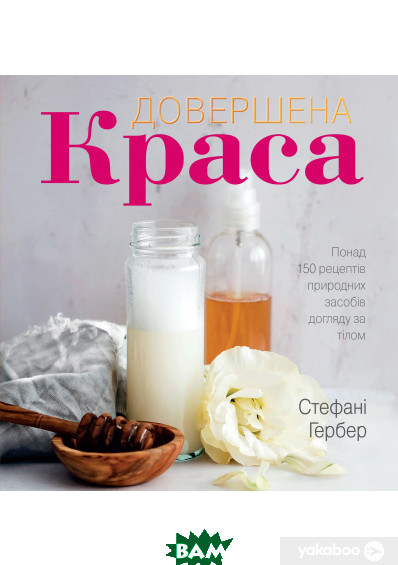 Книга Довершена краса. Понад 150 рецептів природних засобів догляду за тілом   Стефані Гербер (Укр.) 2018 р.