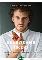 Книга Зваблення їжею: 70 рецептів, які захочеться готувати. Автор Євген Клопотенко (Укр.) (обкладинка тверда)