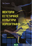 Книга Вектори естетичної культури хореографів. Монографія . Автор Лю Сіньтін (Укр.) (переплет мягкий) 2019 г.