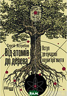 Книга Від атомів до дерева. Автор Сергій Ястрєбов (Укр.) (переплет твердый) 2019 г.