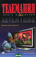 Книга Телеманія: хвороба або пристрасть?  . Автор Маховская Ольга Ивановна  (Рус.) (обкладинка м`яка) 2008 р.