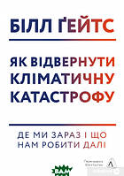 Книга Як відвернути кліматичну катастрофу. Де ми зараз і що нам робити далі. Автор Білл Гейтс (Укр.) 2021 р.