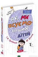 Книга Як ми псуємо наших дітей і як припинити це робити.. Автор Наталья Царенко (Укр.) (обкладинка тверда)