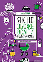 Книга Як не збожеволіти від батьківства. Автор ГС Освіторія (Укр.) (переплет твердый) 2021 г.