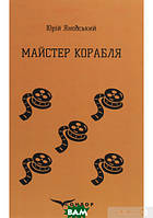 Книга МайСТЕР КОРАБЛЯ. Роман - Юрий Яновский | Проза классическая, украинская интересный