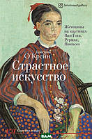 Книга Жагуче мистецтво. Жінки на картинах Ван Гога, Рериха, Пикассо  . Автор О`Крейн К. (Рус.) 2021 р.