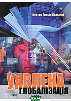 Книга Уявлена глобалізація. Автор Нестор Гарсия Канклини (Укр.) (обкладинка тверда) 2016 р.