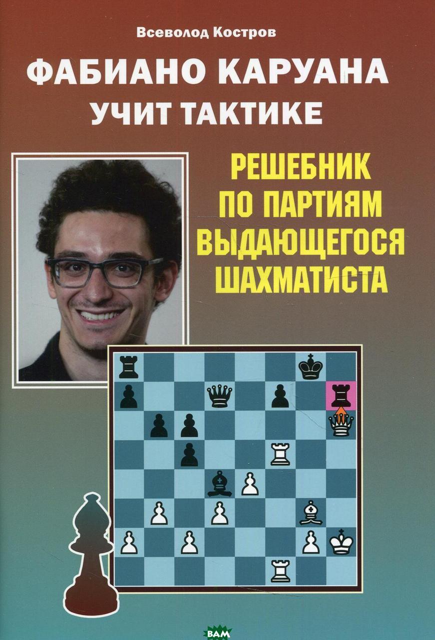 Книга Фаибано Каруана вчить тактиці. Решебник по партіях видатного шахіста  . Автор Костров В.В. (Рус.)