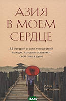 Книга Азия в моем сердце. 88 историй о силе путешествий и людях, которые оставляют свой след в душе (твердый)