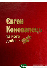 Книга Євген Коновалець та його доба (тверда) (Укр.) (Лілея-НВ)