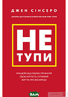 Книга Не тупи. Працюй над собою, прокачуй свою крутість і отримуй життя, про яке мрієш! (твердый) (Укр.)