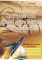 Книга Орієнтовний план виховної роботи вчителя початкових класів. 1-4 класи. Робочий зошит. 1 семестр (мягкий)