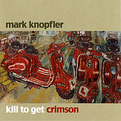 Mark Knopfler – Kill To Get Crimson (2007) (CD Audio)