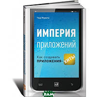 Книга Империя приложений. Как создавать приложения-хиты. Автор - Чед Мурета