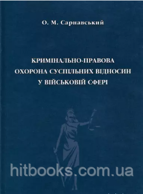 Кримінально-правова охорона суспільних відносин у військовій сфері. Сарнавський О.М.