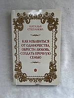 Книга "Как избавиться от одиночества, обрести любовь, создать прочную семью" Наталья Степанова