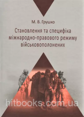 Становлення та специфіка міжнародно-правового режиму військовополонених. Грушко М.В.