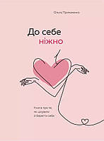 Книга До себе ніжно. Книга про те, як цінувати і берегти себе - Ольга Примаченко (Українська мова, М'яка обкладинка)