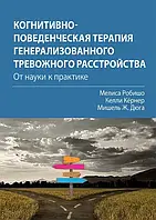 Когнитивно-поведенческая терапия генерализованного тревожного расстройства: от науки к практике. Робишо М.