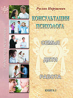 Книга Нарушевич Руслан "Консультации психолога: семья, дети, работа" Книга 1 (твердый переплет)