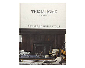 Книга This Is Home: The Art of Simple Living
