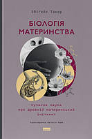 Книга Біологія материнства. Сучасна наука про древній материнський інстинкт. Автор - Ебігейл Такер