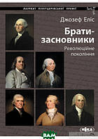 Автор - Джозеф Элис. Книга Брати - засновники. Революційне покоління (тверд.) (Укр.) (Ніка-Центр)