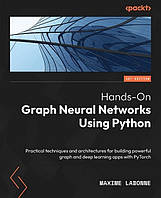 Hands-On Graph Neural Networks Using Python: Practical techniques and architectures for building powerful