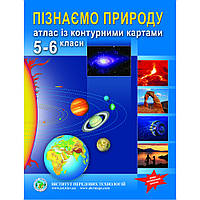 5-6 клас. НУШ. Атлас із контурними картами. Пізнаємо природу, Інститут передових технологій